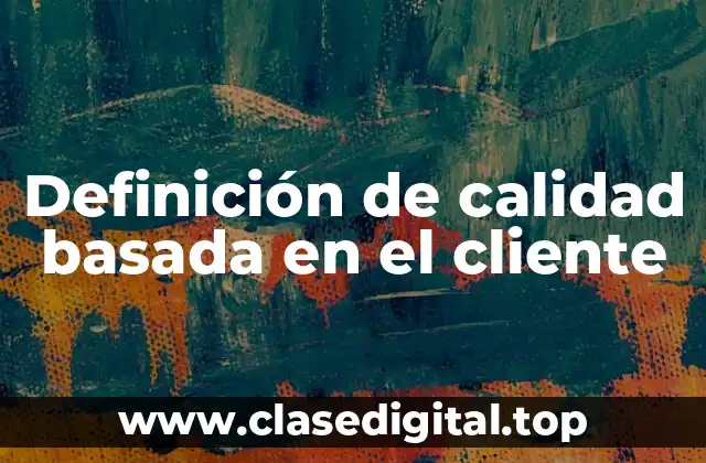 Definición de calidad basada en el cliente