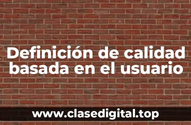 Definición de calidad basada en el usuario