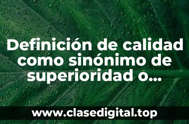 Definición de calidad como sinónimo de superioridad o excelencia