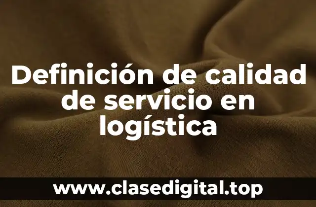 Definición técnica de calidad de servicio en logística