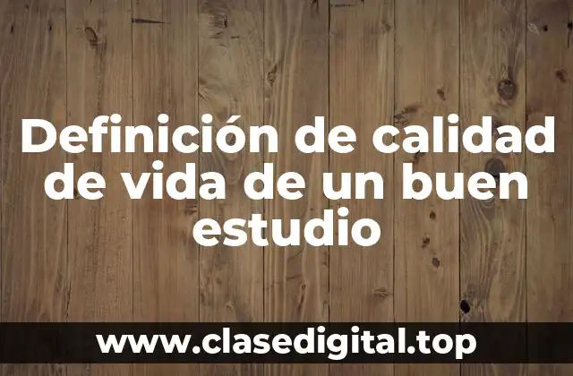 Definición de calidad de vida de un buen estudio