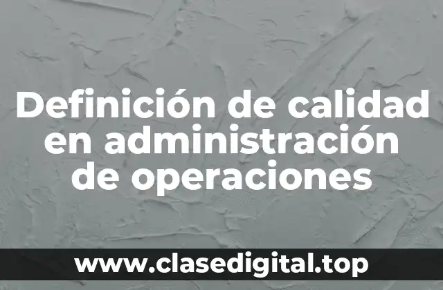 Definición de calidad en administración de operaciones