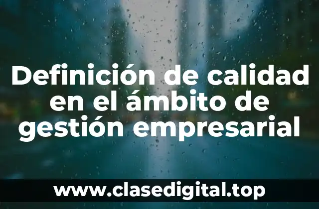 Definición de calidad en el ámbito de gestión empresarial