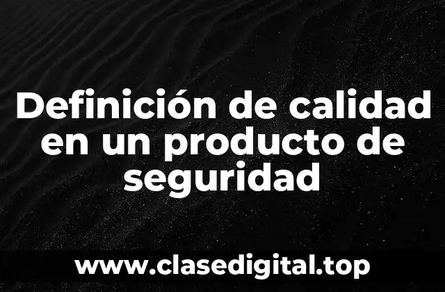 Definición de calidad en un producto de seguridad