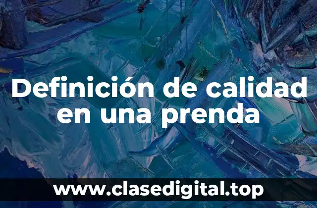 Definición técnica de calidad en una prenda