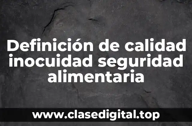 Definición de calidad inocuidad seguridad alimentaria