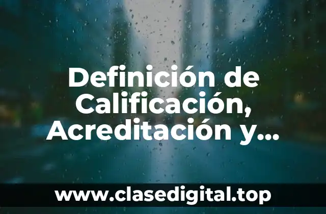 Definición de Calificación, Acreditación y Certificación