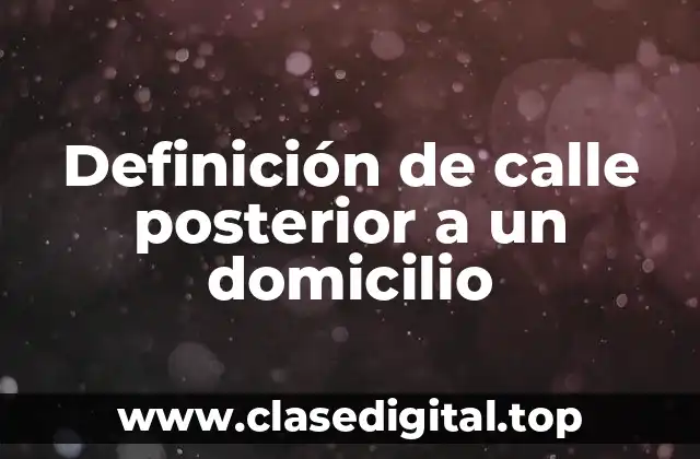 Definición de calle posterior a un domicilio