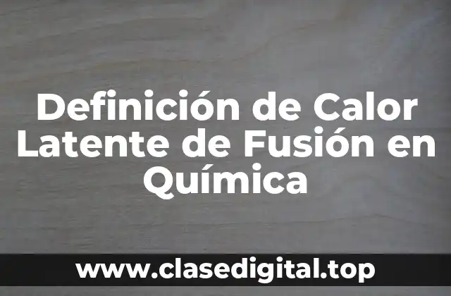 Definición de Calor Latente de Fusión en Química