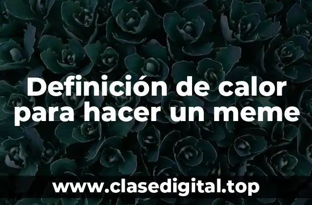 Definición de calor para hacer un meme