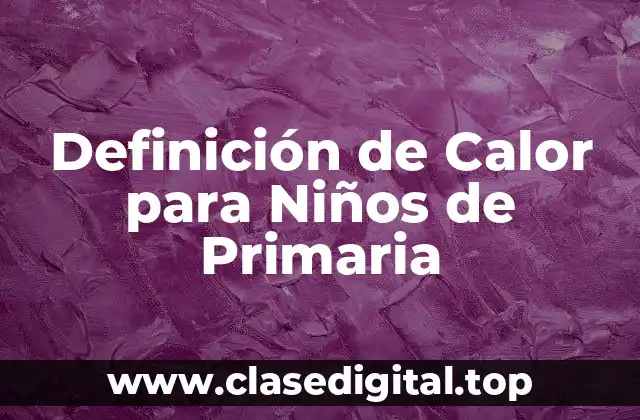 Definición de Calor para Niños de Primaria