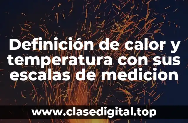 Definición de calor y temperatura con sus escalas de medicion