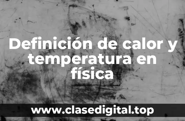 Definición de calor y temperatura en física