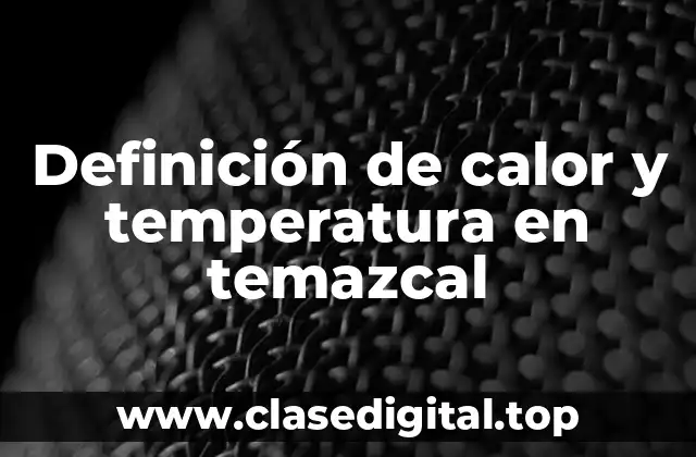 Ejemplos de calor y temperatura en temazcal