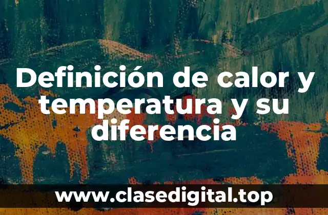 Definición de calor y temperatura y su diferencia