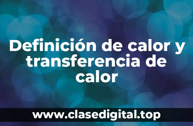 Definición de calor y transferencia de calor