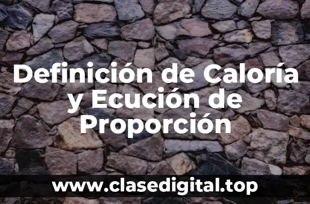 Definición de Caloría y Ecución de Proporción
