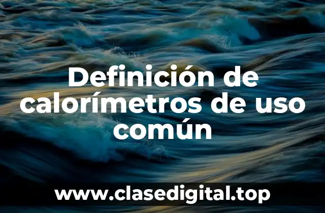 Definición de calorímetros de uso común