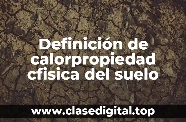 Definición de calorpropiedad cfisica del suelo