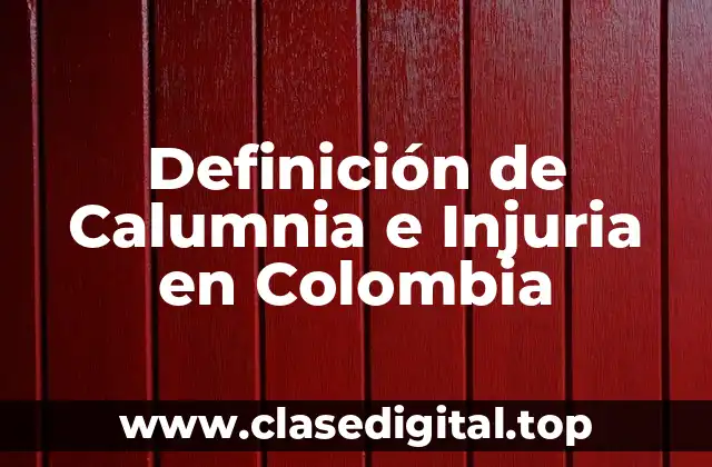 Definición de Calumnia e Injuria en Colombia