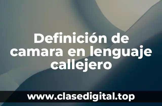 Definición de camara en lenguaje callejero