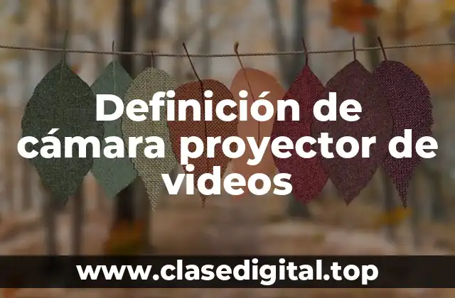 Definición de cámara proyector de videos