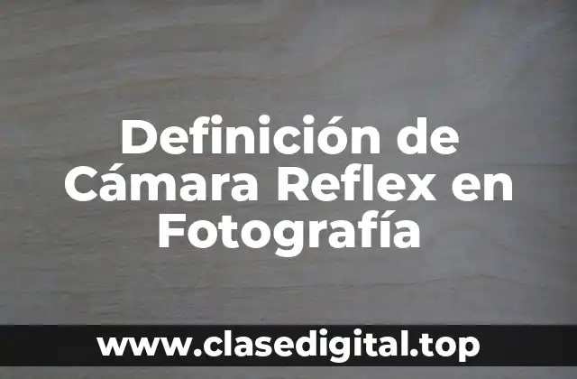Definición de Cámara Reflex en Fotografía