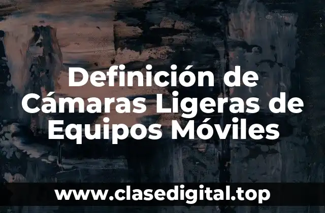 Definición de Cámaras Ligeras de Equipos Móviles