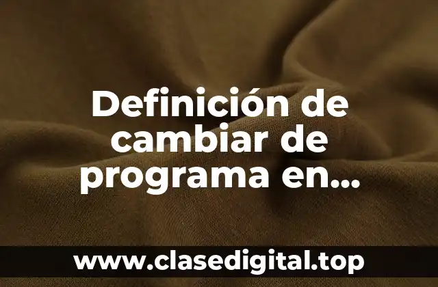 Definición de cambiar de programa en informática