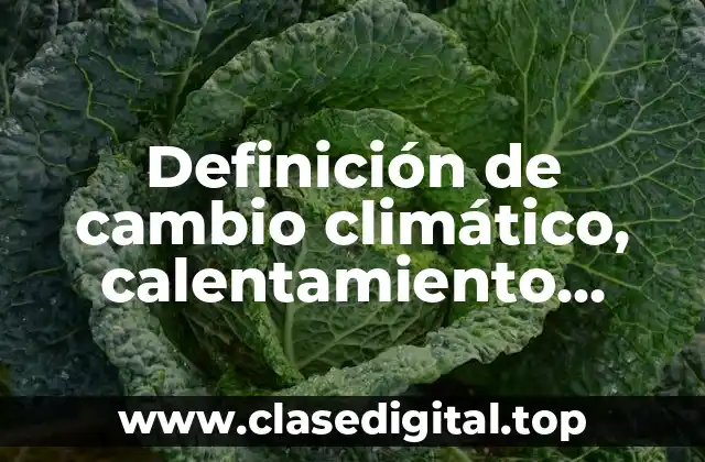 Definición de cambio climático, calentamiento global y efecto invernadero