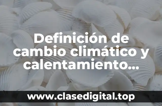 Definición de cambio climático y calentamiento global