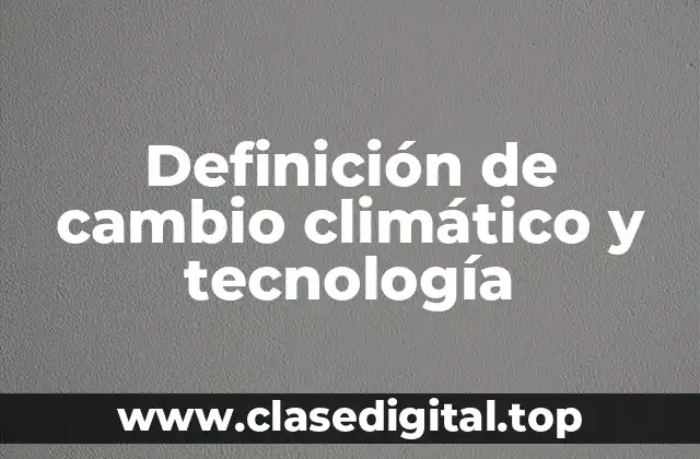 Definición de cambio climático y tecnología