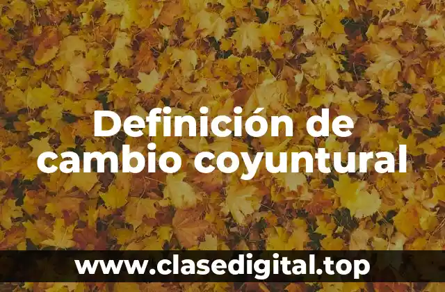Definición de cambio coyuntural