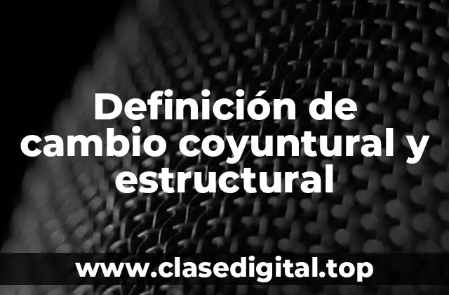 Definición de cambio coyuntural y estructural
