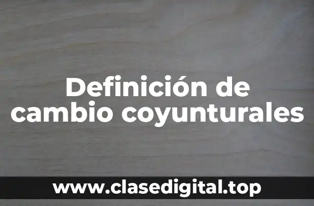 Definición de cambio coyunturales