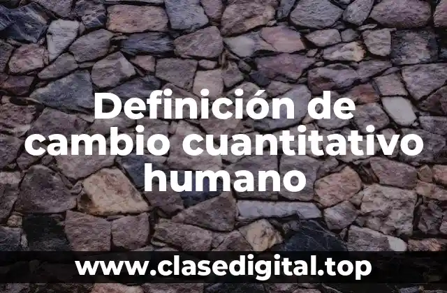 Definición de cambio cuantitativo humano