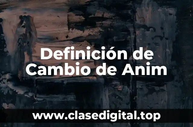 Definición de Cambio de Anim
