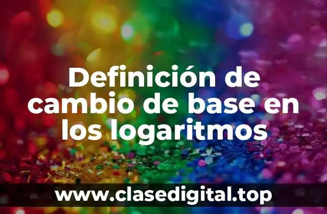 Definición de cambio de base en los logaritmos