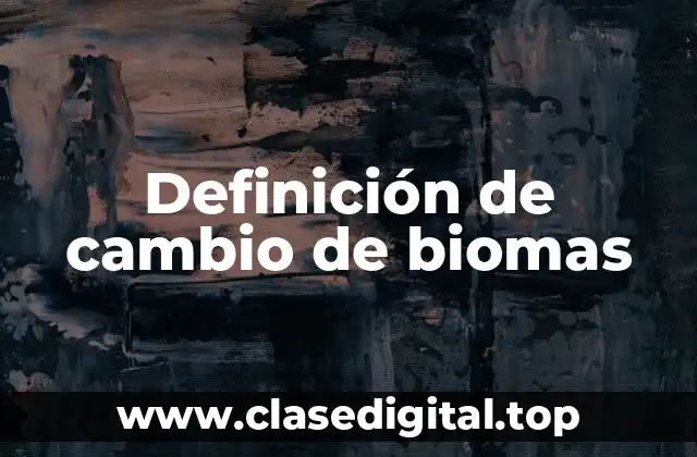 Definición de cambio de biomas