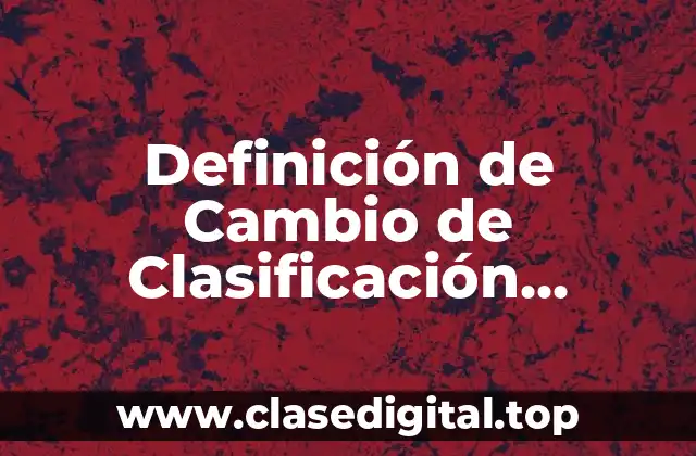 Definición de Cambio de Clasificación Arancelaria