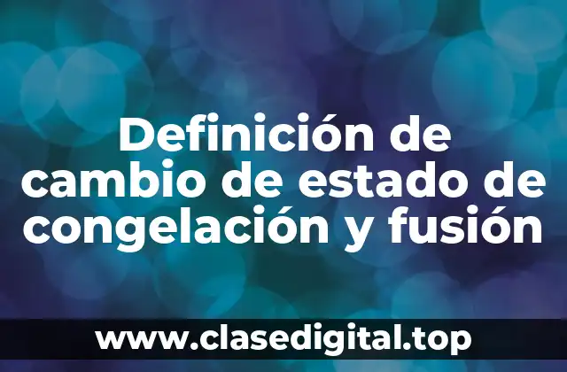 Definición de cambio de estado de congelación y fusión