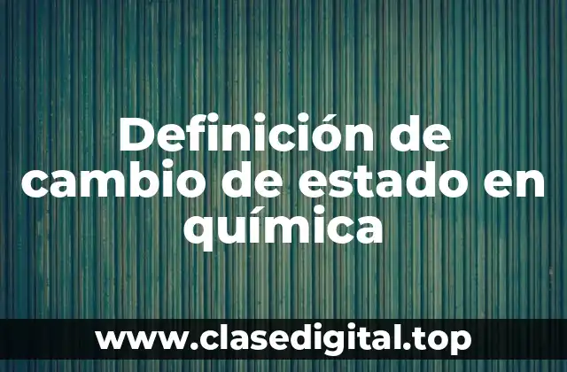 Ejemplos de cambio de estado en química