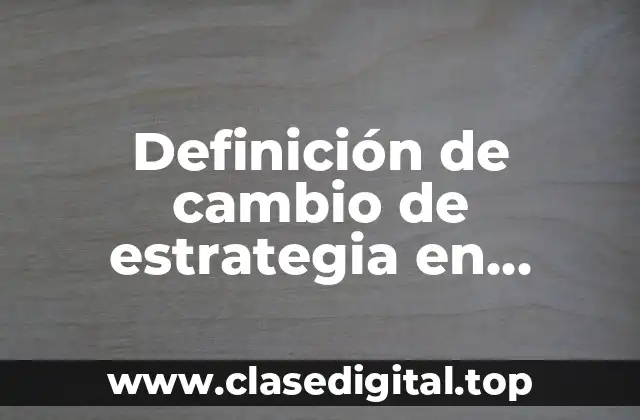 Definición de cambio de estrategia en administración