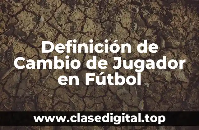 Definición de Cambio de Jugador en Fútbol