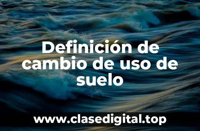 Definición de cambio de uso de suelo