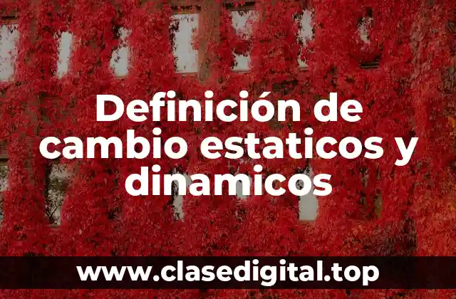 Definición de cambio estaticos y dinamicos