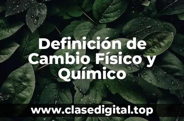 Definición de Cambio Físico y Químico