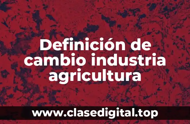 Definición de cambio industria agricultura