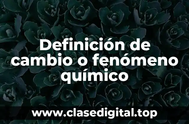 Definición de cambio o fenómeno químico