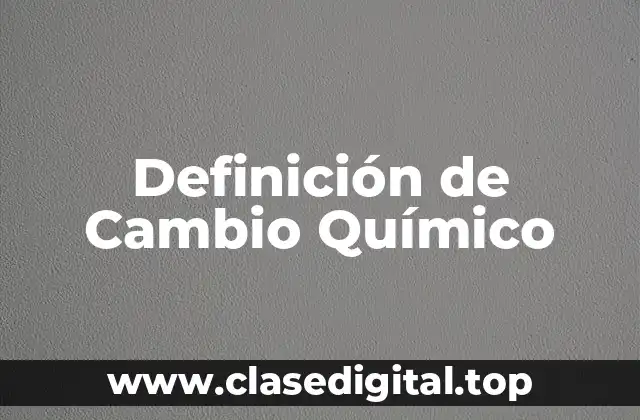 Definición Técnica de Cambio Químico
